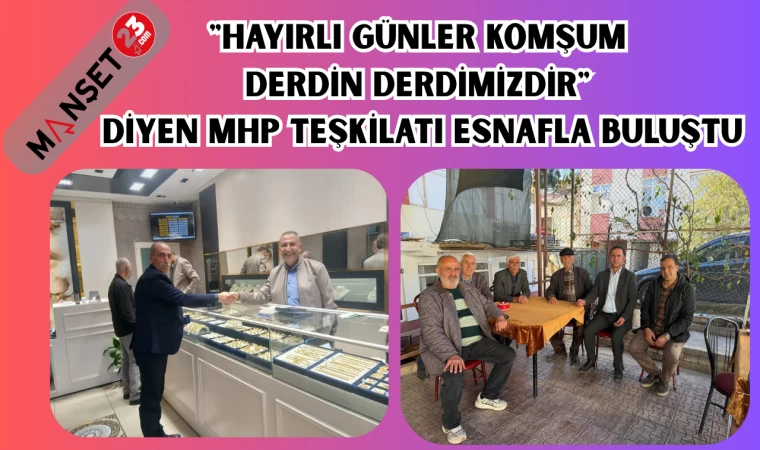 "HAYIRLI GÜNLER KOMŞUM DERDİN DERDİMİZDİR" DİYEN MHP TEŞKİLATI ESNAFLA BULUŞTU