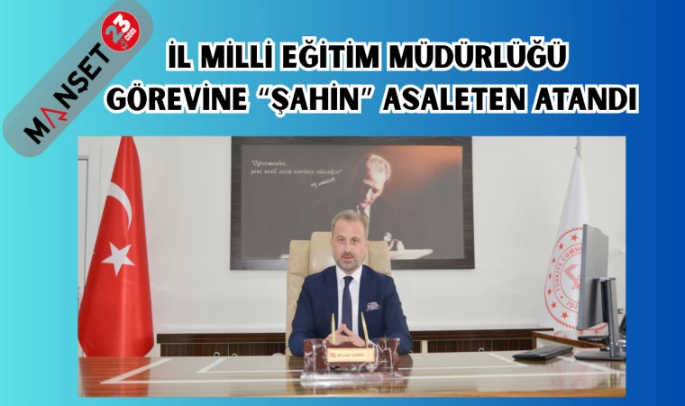 İl Milli Eğitim Müdürlüğü görevine "Şahin" asaleten atandı.