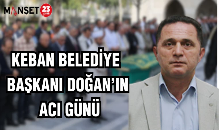 Keban Belediye Başkanı Yücel Doğan’ın Acı Günü