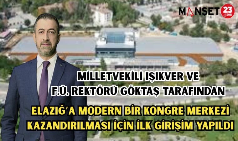 MİLLETVEKİLİ IŞIKVER VE F.Ü. REKTÖRÜ GÖKTAŞ TARAFINDAN ELAZIĞ’A MODERN BİR KONGRE MERKEZİ KAZANDIRILMASI İÇİN İLK GİRİŞİM YAPILDI