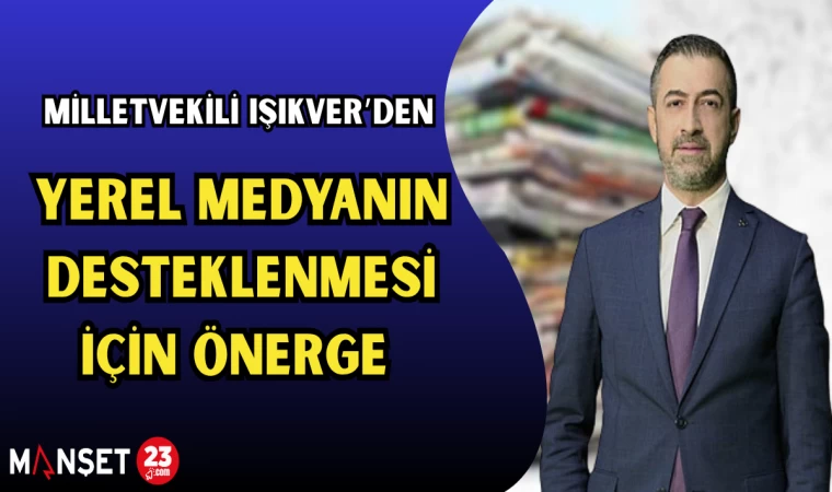 MİLLETVEKİLİ IŞIKVER’DEN YEREL MEDYANIN DESTEKLENMESİ İÇİN ÖNERGE