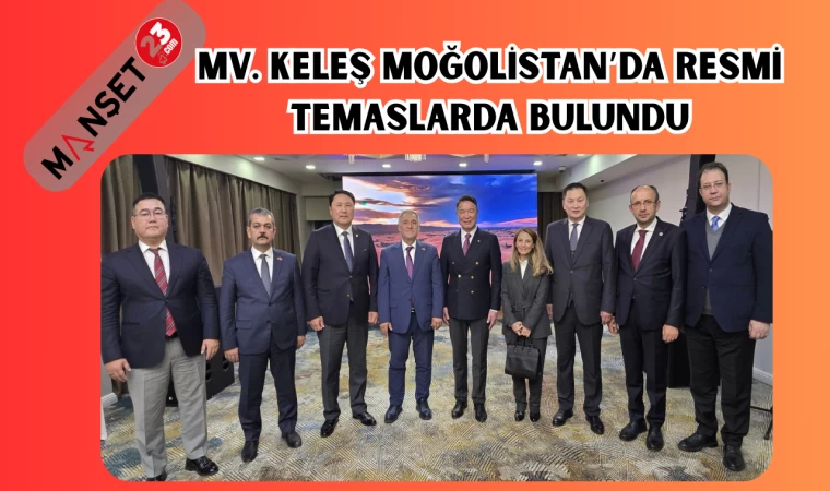 MV. KELEŞ MOĞOLİSTAN’DA RESMİ TEMASLARDA BULUNDU