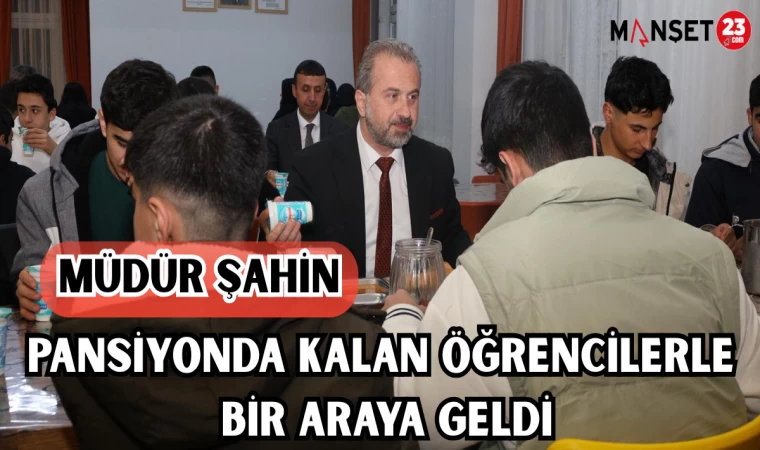 MÜDÜR ŞAHİN PANSİYONDA KALAN ÖĞRENCİLERLE BİR ARAYA GELDİ