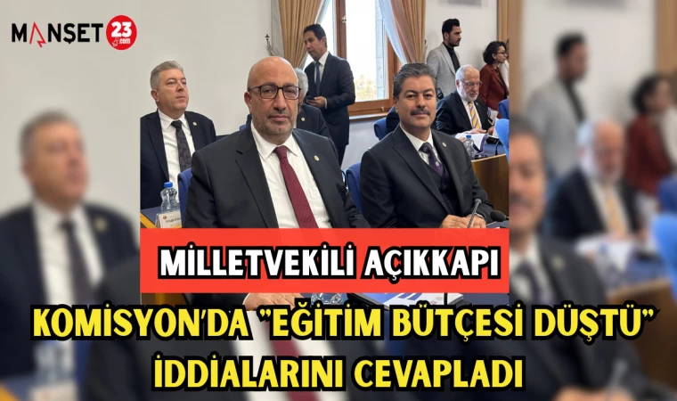 MV. AÇIKKAPI, KOMİSYONDA "EĞİTİM BÜTÇESİ"İDDİALARINI CEVAPLADI