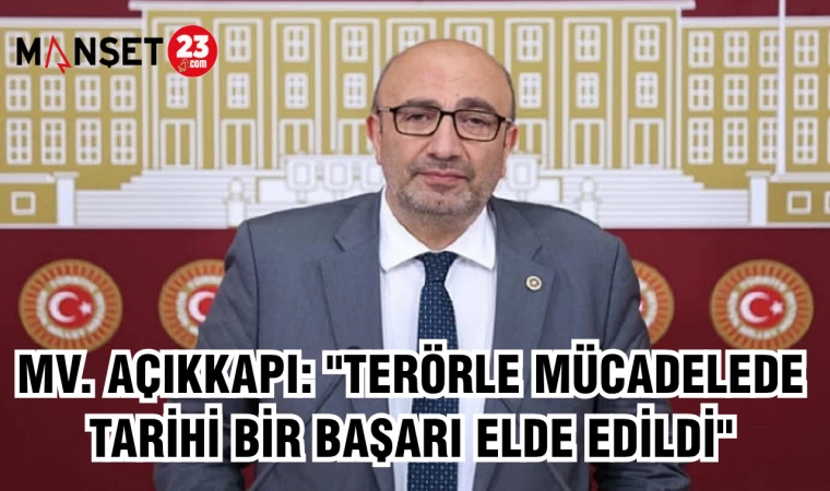 MV. AÇIKKAPI: "TERÖRLE MÜCADELEDE TARİHİ BİR BAŞARI ELDE EDİLDİ"