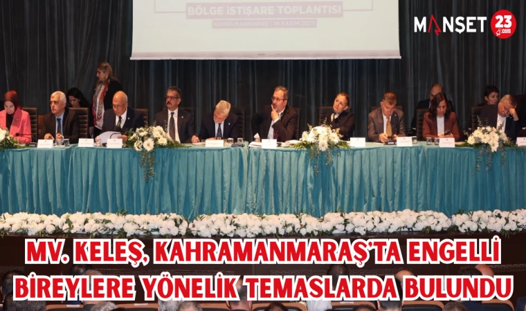 MV. KELEŞ, KAHRAMANMARAŞ'TA ENGELLİ BİREYLERE YÖNELİK TEMASLARDA BULUNDU