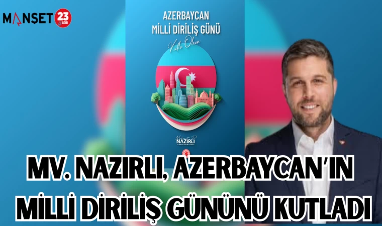 MV. NAZIRLI, AZERBAYCAN'IN MİLLİ DİRİLİŞ GÜNÜNÜ KUTLADI
