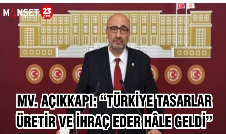 MV.AÇIKKAPI: "TÜRKİYE TASARLAR ÜRETİR VE İHRAÇ EDER HALE GELDİ"