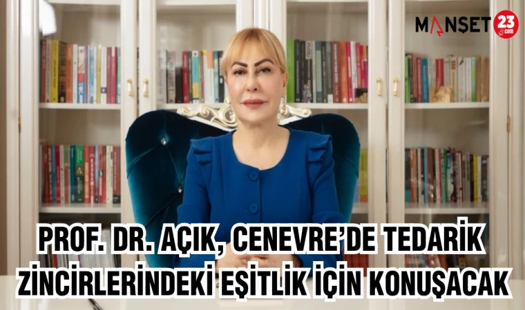 Prof. Dr. Açık, Cenevre’de tedarik zincirlerindeki eşitlik için konuşacak