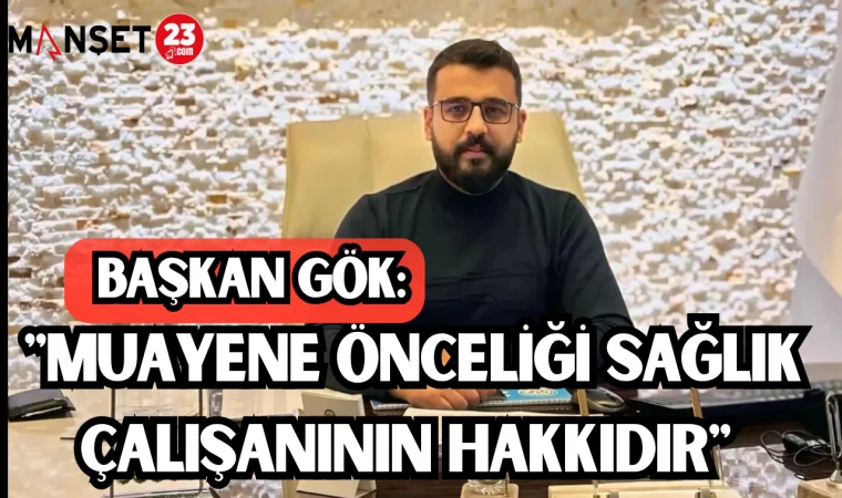 Timur Gök: "Muayene Önceliği Sağlık Çalışanının Hakkıdır"