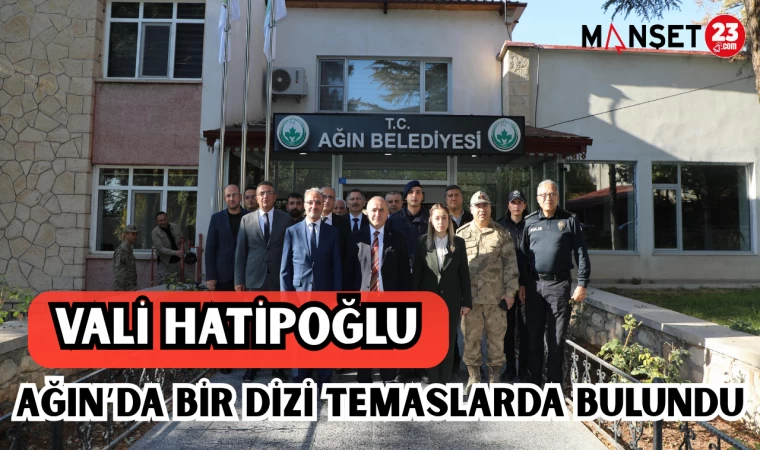 VALİ HATİPOĞLU AĞIN'DA BİR DİZİ TEMASLARDA BULUNDU
