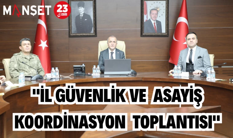 "İL GÜVENLİK VE ASAYİŞ KOORDİNASYON TOPLANTISI"