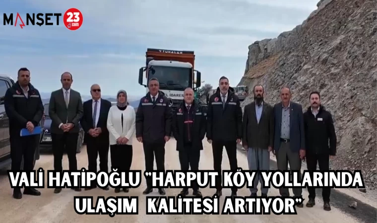 VALİ HATİPOĞLU: "HARPUT KÖY YOLLARINDA ULAŞIM KALİTESİ ARTIYOR"