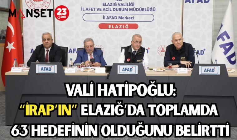 Vali Hatipoğlu: “İRAP’ın” Elazığ’da toplamda 63 hedefinin olduğunu belirtti