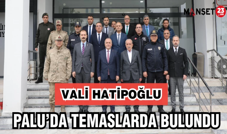 VALİ HATİPOĞLU PALU'DA TEMASLARDA BULUNDU
