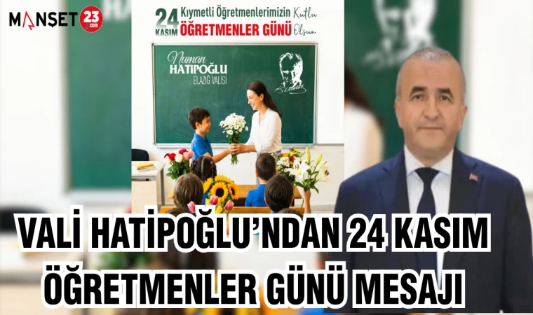 VALİ HATİPOĞLU’NDAN 24 KASIM ÖĞRETMENLER GÜNÜ MESAJI