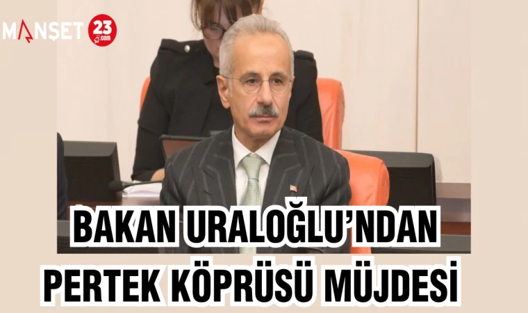 BAKAN URALOĞLU'NDAN PERTEK KÖPRÜSÜ MÜJDESİ