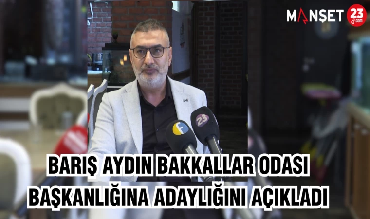 Barış Aydın, Bakkallar Odası Başkanlığına Adaylığını Açıkladı