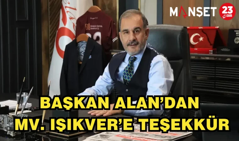 BAŞKAN ALAN'DAN MV. IŞIKVER'E TEŞEKKÜR MESAJI