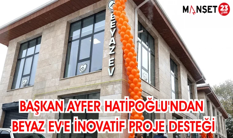 BAŞKAN AYFER HATİPOĞLU'NDAN BEYAZ EV'E İNOVATİF PROJE DESTEĞİ