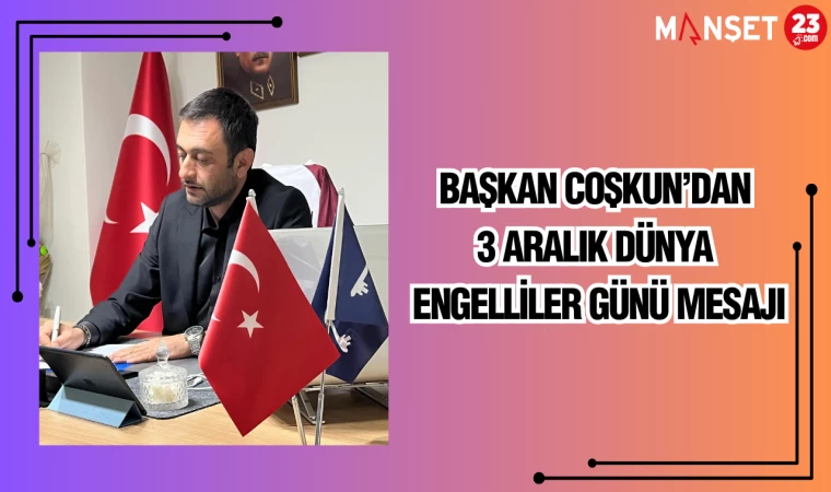 Başkan Coşkun’dan 3 Aralık Dünya Engelliler Günü Mesajı