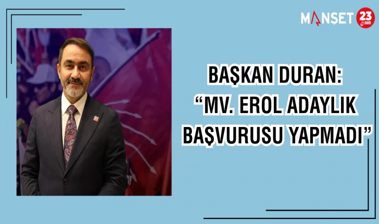 BAŞKAN DURAN: "MV. EROL ADAYLIK BAŞVURUSU YAPMADI"