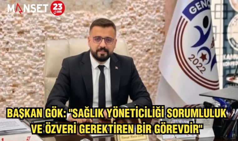 BAŞKAN GÖK: "SAĞLIK YÖNETİCİLİĞİ SORUMLULUK VE ÖZVERİ GEREKTİREN BİR GÖREVDİR"