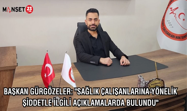 Başkan Gürgözeler: "Sağlık çalışanlarına yönelik şiddetle ilgili açıklamalarda bulundu"