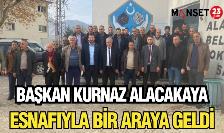 BAŞKAN KURNAZ ALACAKAYA ESNAFIYLA BİRARAYA GELDİ