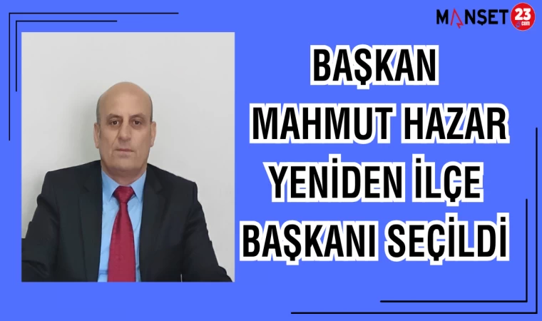 BAŞKAN MAHMUT HAZAR YENİDEN İLÇE BAŞKANI SEÇİLDİ