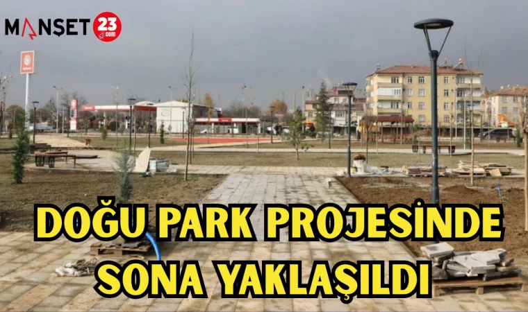 DOĞU PARK PROJESİNDE SONA YAKLAŞILDI