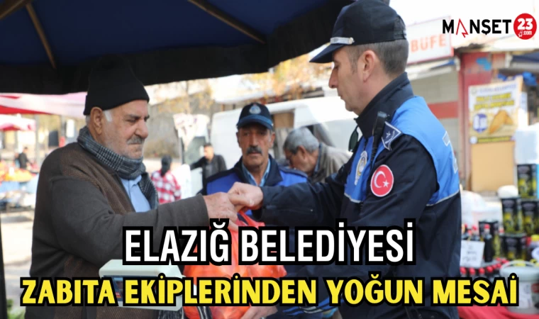 ELAZIĞ BELEDİYESİ ZABITA EKİPLERİNDEN YOĞUN MESAİ