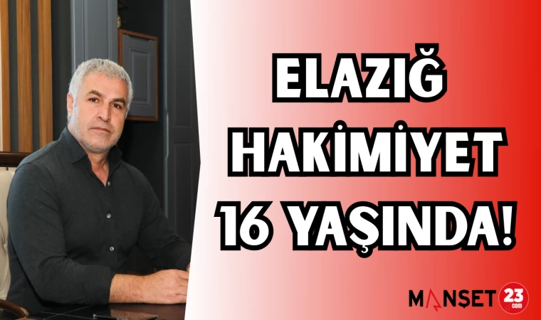 ELAZIĞ HAKİMİYET 16 YAŞINDA! TOPRAK:“ÖNCELİĞİMİZ HEP ELAZIĞ OLDU”
