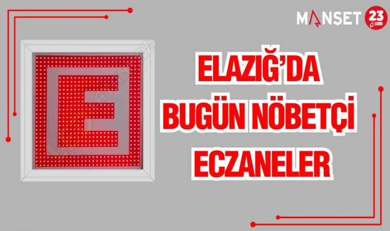 ELAZIĞ'DA BUGÜN NÖBETÇİ ECZANELER