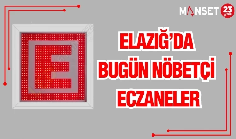 ELAZIĞ'DA BUGÜN NÖBETÇİ ECZANELER