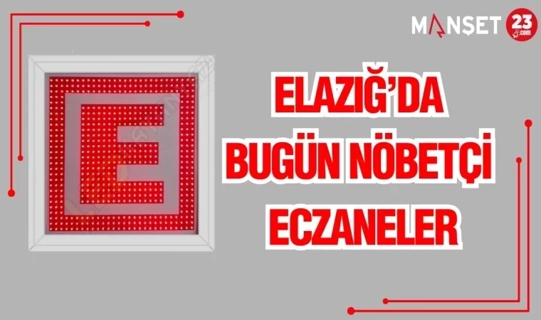 ELAZIĞ'DA BUGÜN NÖBETÇİ ECZANELER