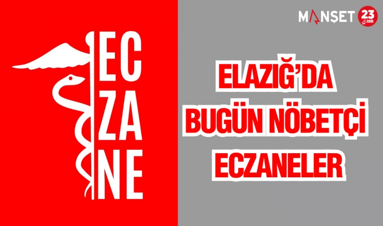 ELAZIĞ'DA BUGÜN NÖBETÇİ ECZANELER