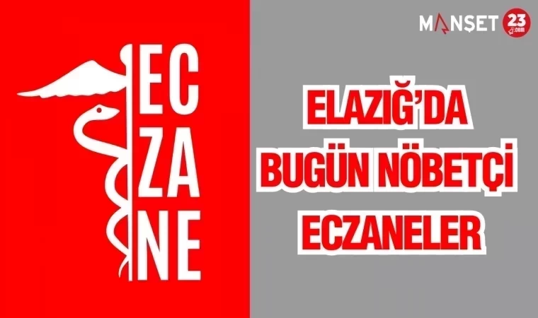 ELAZIĞ'DA BUGÜN NÖBETÇİ ECZANELER