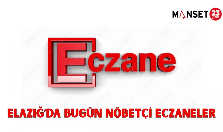 ELAZIĞ'DA BUGÜN NÖBETÇİ ECZANELER
