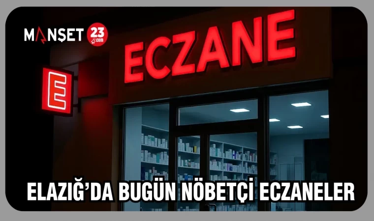 ELAZIĞ'DA BUGÜN NÖBETÇİ ECZANELER
