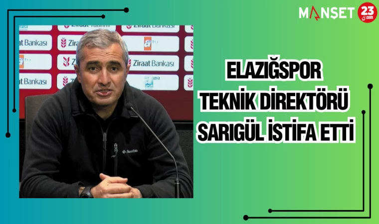 Elazığspor Teknik Direktörü Sarıgül istifa etti.