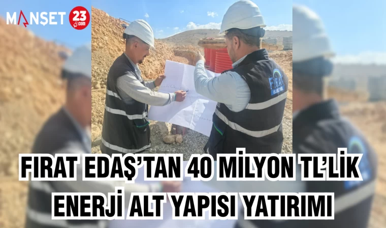 Fırat EDAŞ’tan 40 milyon TL’lik enerji alt yapısı yatırımı