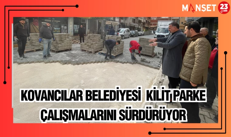 KOVANCILAR BELEDİYESİ KİLİT PARKE ÇALIŞMALARINI SÜRDÜRÜYOR