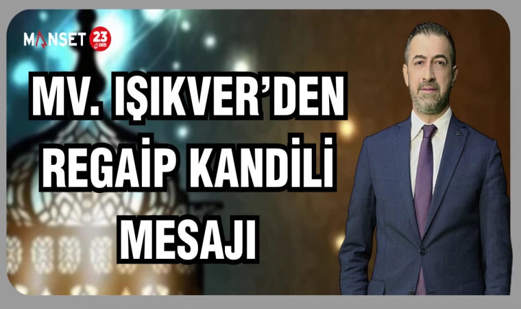 Milletvekili Işıkver’den Regaip Kandili Mesajı
