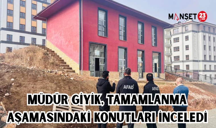 MÜDÜR GİYİK TAMAMLANMA AŞAMASINDAKİ KONUTLARI İNCELEDİ