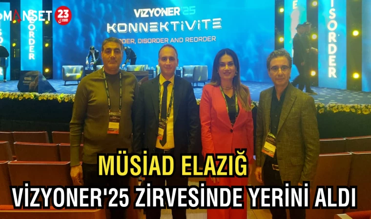 MÜSİAD ELAZIĞ, VİZYONER'25 ZİRVESİNDE YERİNDE ALDI