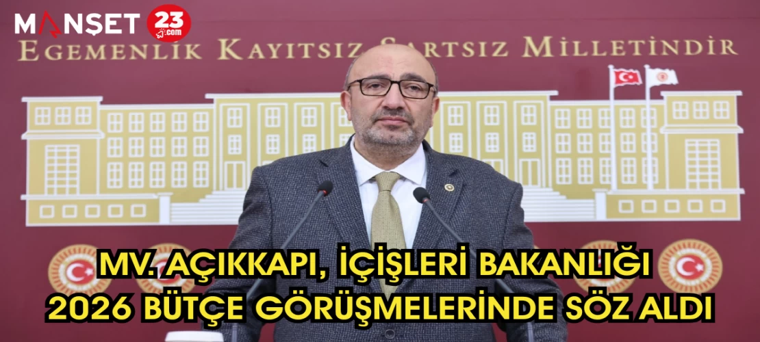 Mv. Açıkkapı, İçişleri Bakanlığı 2026 Bütçe Görüşmelerinde Söz Aldı