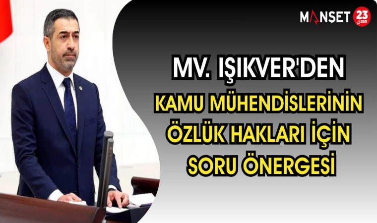 MV. Işıkver'den Kamu Mühendislerinin Özlük Hakları İçin Soru Önergesi