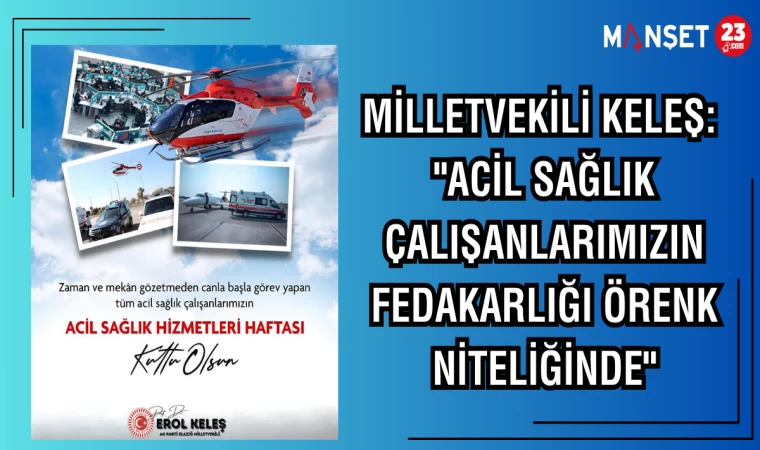 MV. KELEŞ: "ACİL SAĞLIK ÇALIŞANLARIMIZIN FEDAKARLIĞI ÖRENK NİTELİĞİNDE"