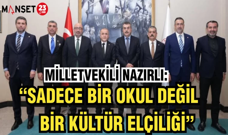MV. NAZIRLI: "SADECE BİR OKUL DEĞİL,BİR KÜLTÜR ELÇİLİĞİ"